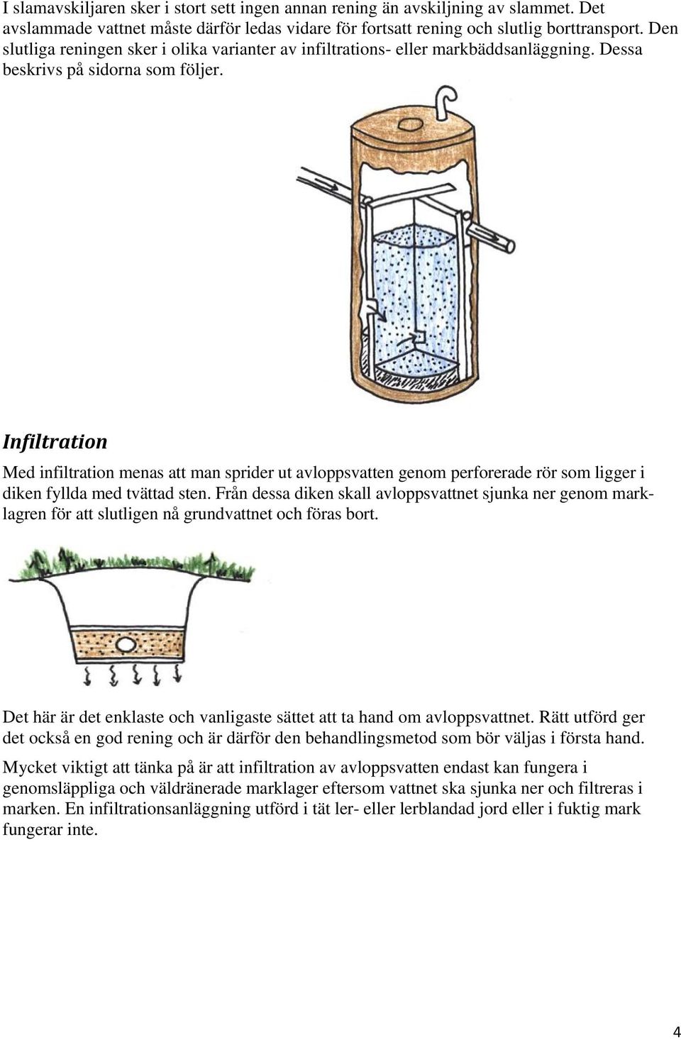 Infiltration Med infiltration menas att man sprider ut avloppsvatten genom perforerade rör som ligger i diken fyllda med tvättad sten.