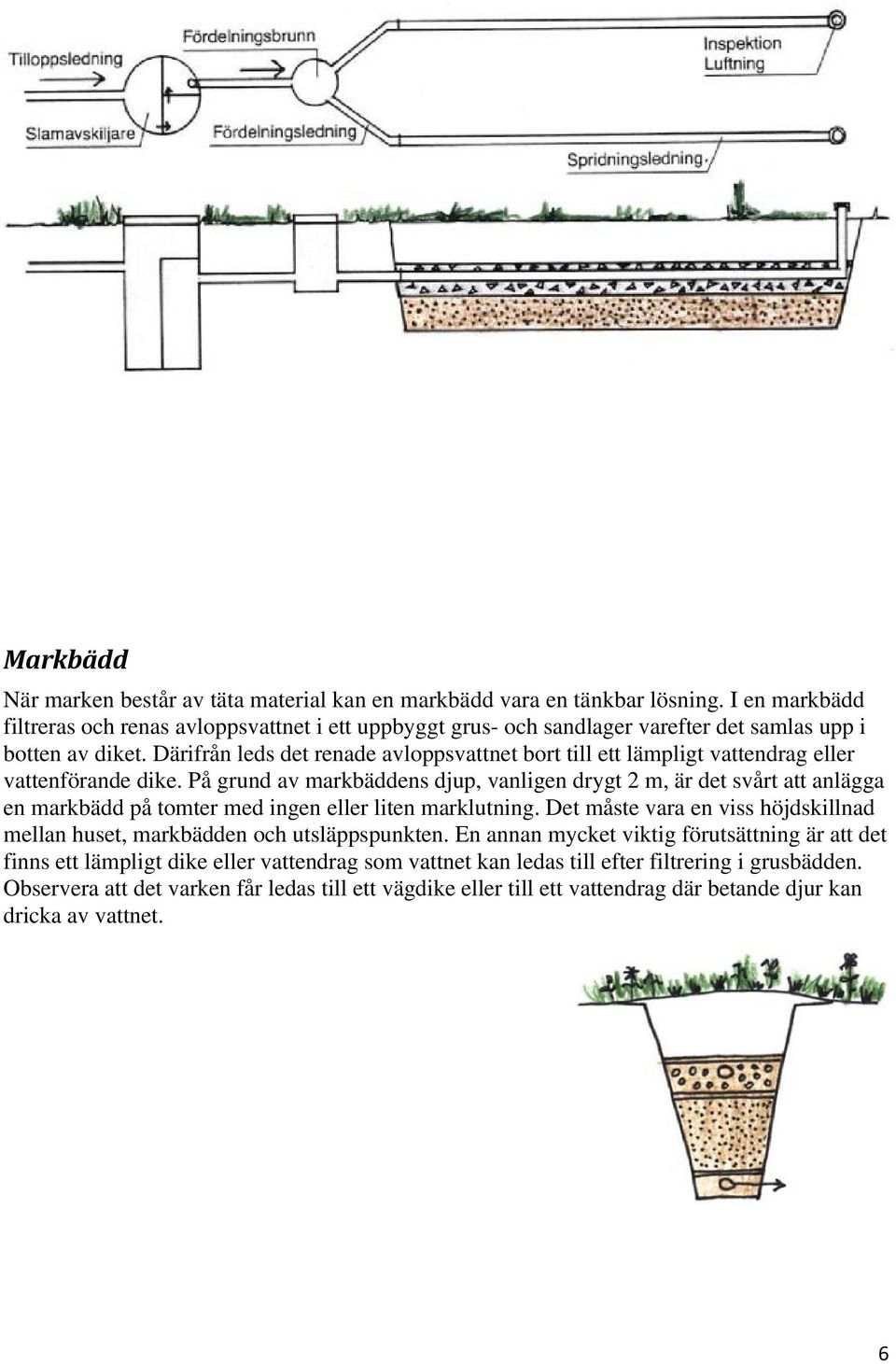 Därifrån leds det renade avloppsvattnet bort till ett lämpligt vattendrag eller vattenförande dike.