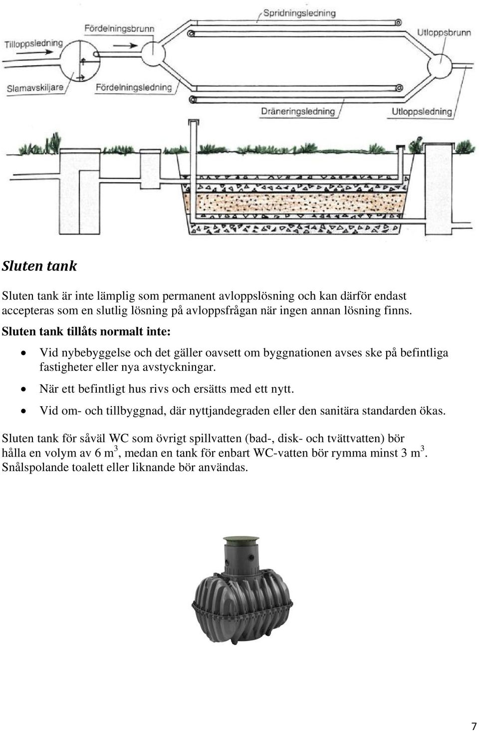 När ett befintligt hus rivs och ersätts med ett nytt. Vid om- och tillbyggnad, där nyttjandegraden eller den sanitära standarden ökas.