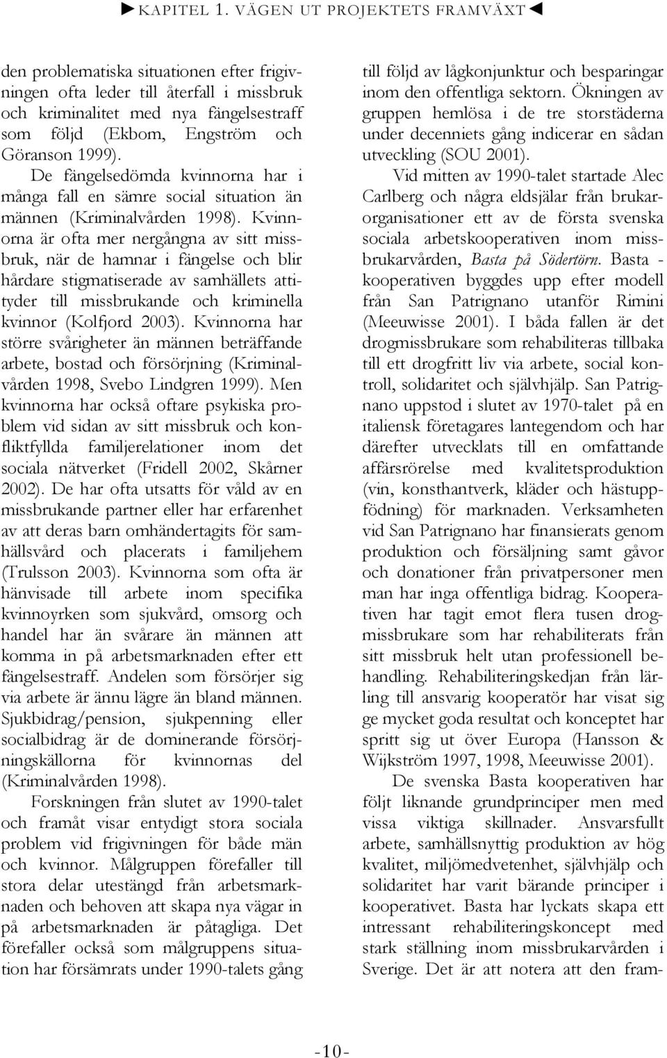 De fängelsedömda kvinnorna har i många fall en sämre social situation än männen (Kriminalvården 1998).