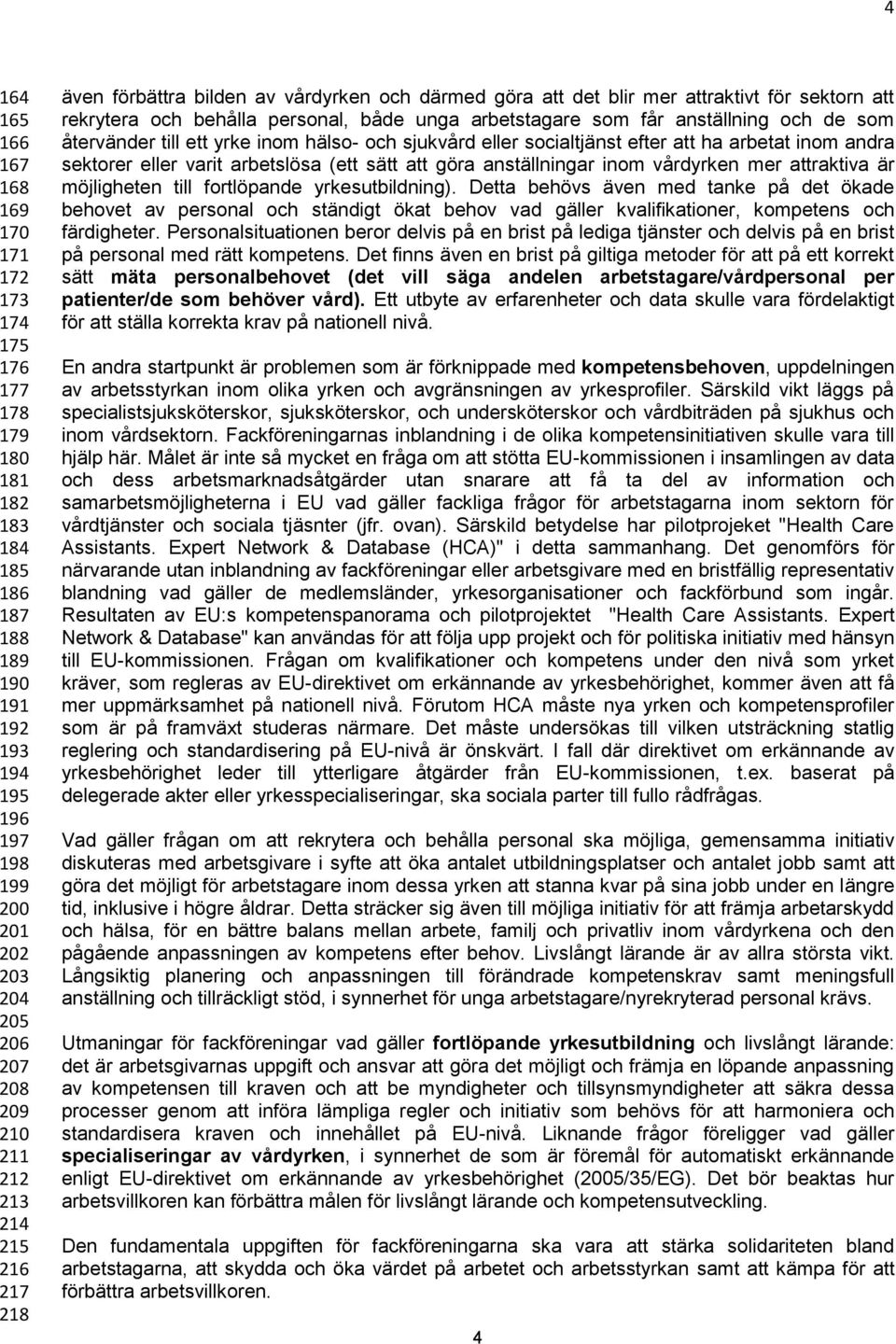 de som återvänder till ett yrke inom hälso- och sjukvård eller socialtjänst efter att ha arbetat inom andra sektorer eller varit arbetslösa (ett sätt att göra anställningar inom vårdyrken mer