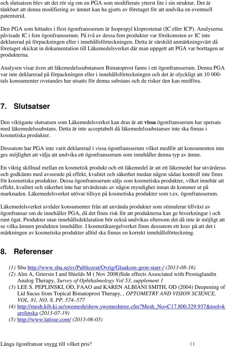 Den PGA som hittades i flest ögonfransserum är Isopropyl kloprostenat (IC eller ICP). Analyserna påvisade IC i fem ögonfransserum.