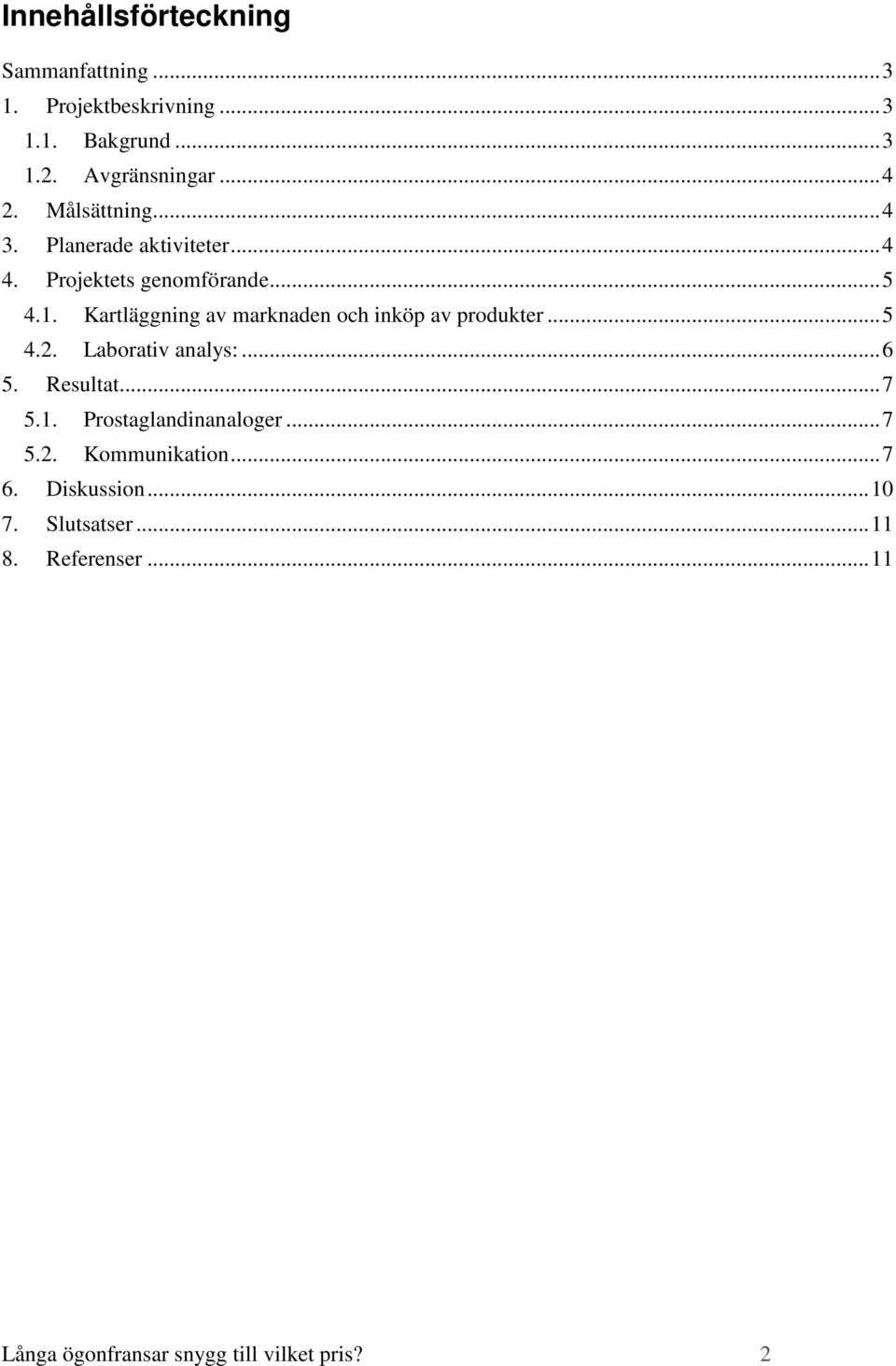 Kartläggning av marknaden och inköp av produkter... 5 4.2. Laborativ analys:... 6 5. Resultat... 7 5.1.