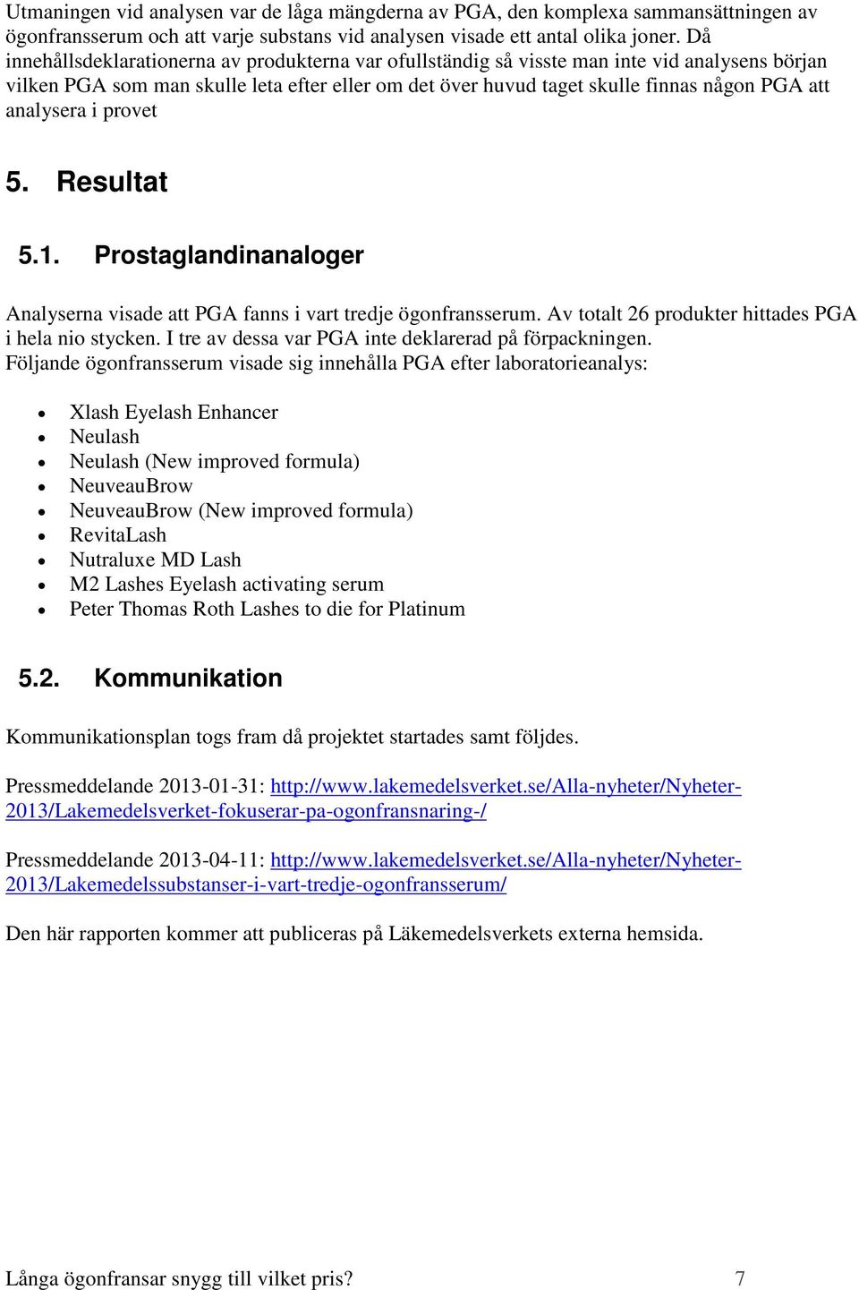 analysera i provet 5. Resultat 5.1. Prostaglandinanaloger Analyserna visade att PGA fanns i vart tredje ögonfransserum. Av totalt 26 produkter hittades PGA i hela nio stycken.