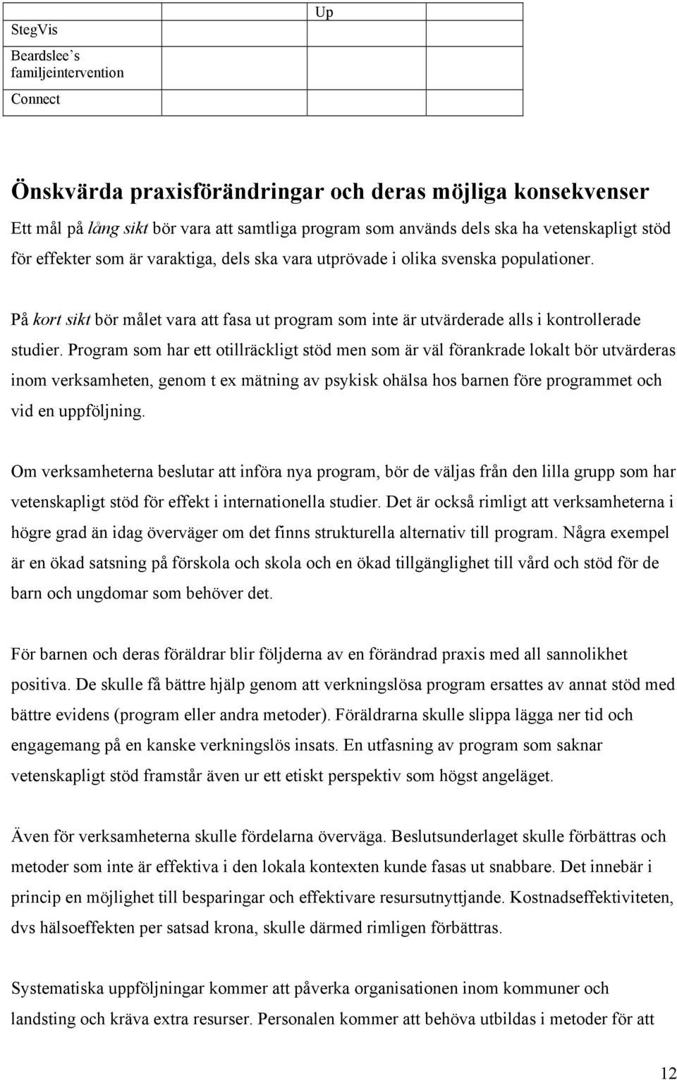 Program som har ett otillräckligt stöd men som är väl förankrade lokalt bör utvärderas inom verksamheten, genom t ex mätning av psykisk ohälsa hos barnen före programmet och vid en uppföljning.