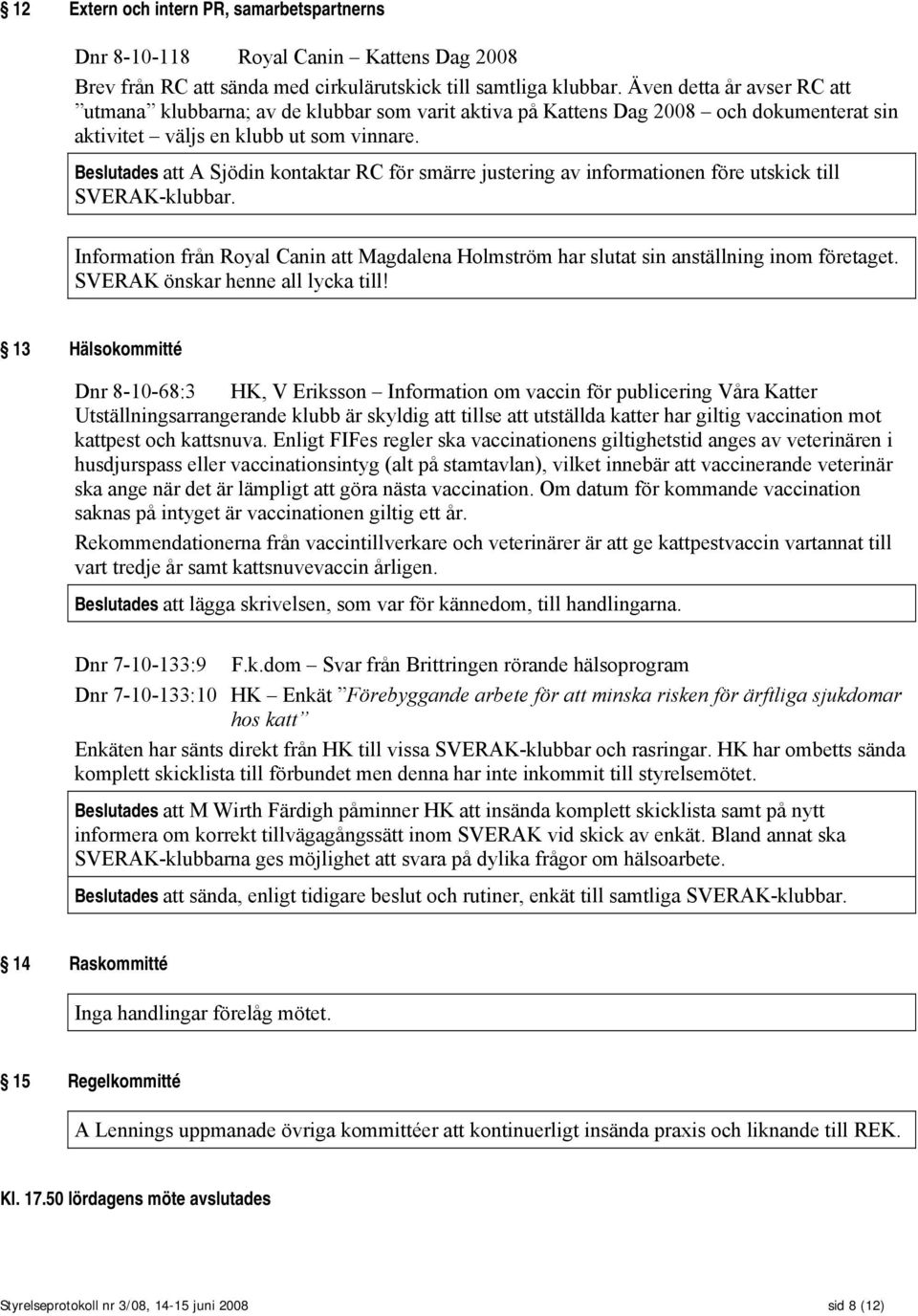 Beslutades att A Sjödin kontaktar RC för smärre justering av informationen före utskick till SVERAK-klubbar.
