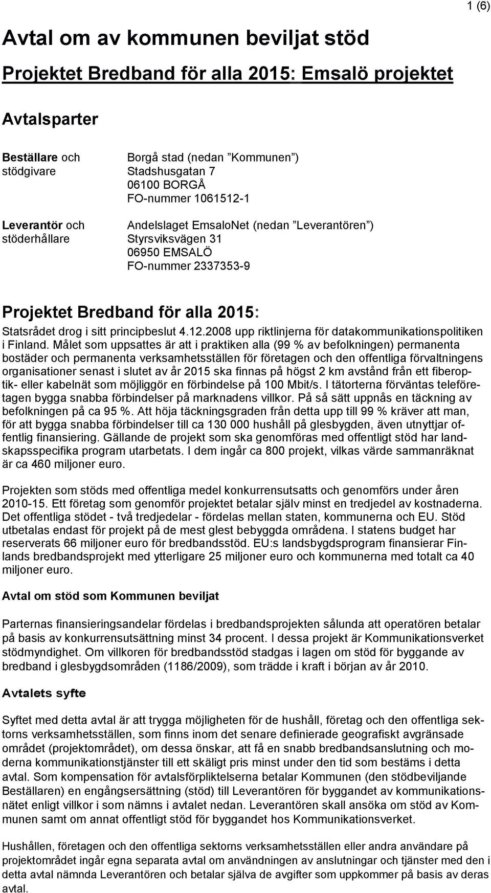 principbeslut 4.12.2008 upp riktlinjerna för datakommunikationspolitiken i Finland.