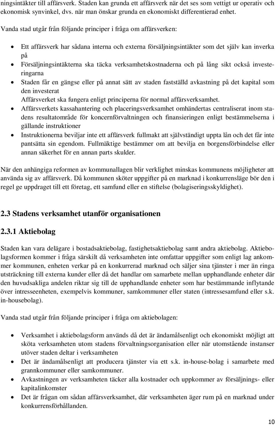 verksamhetskostnaderna och på lång sikt också investeringarna Staden får en gängse eller på annat sätt av staden fastställd avkastning på det kapital som den investerat Affärsverket ska fungera