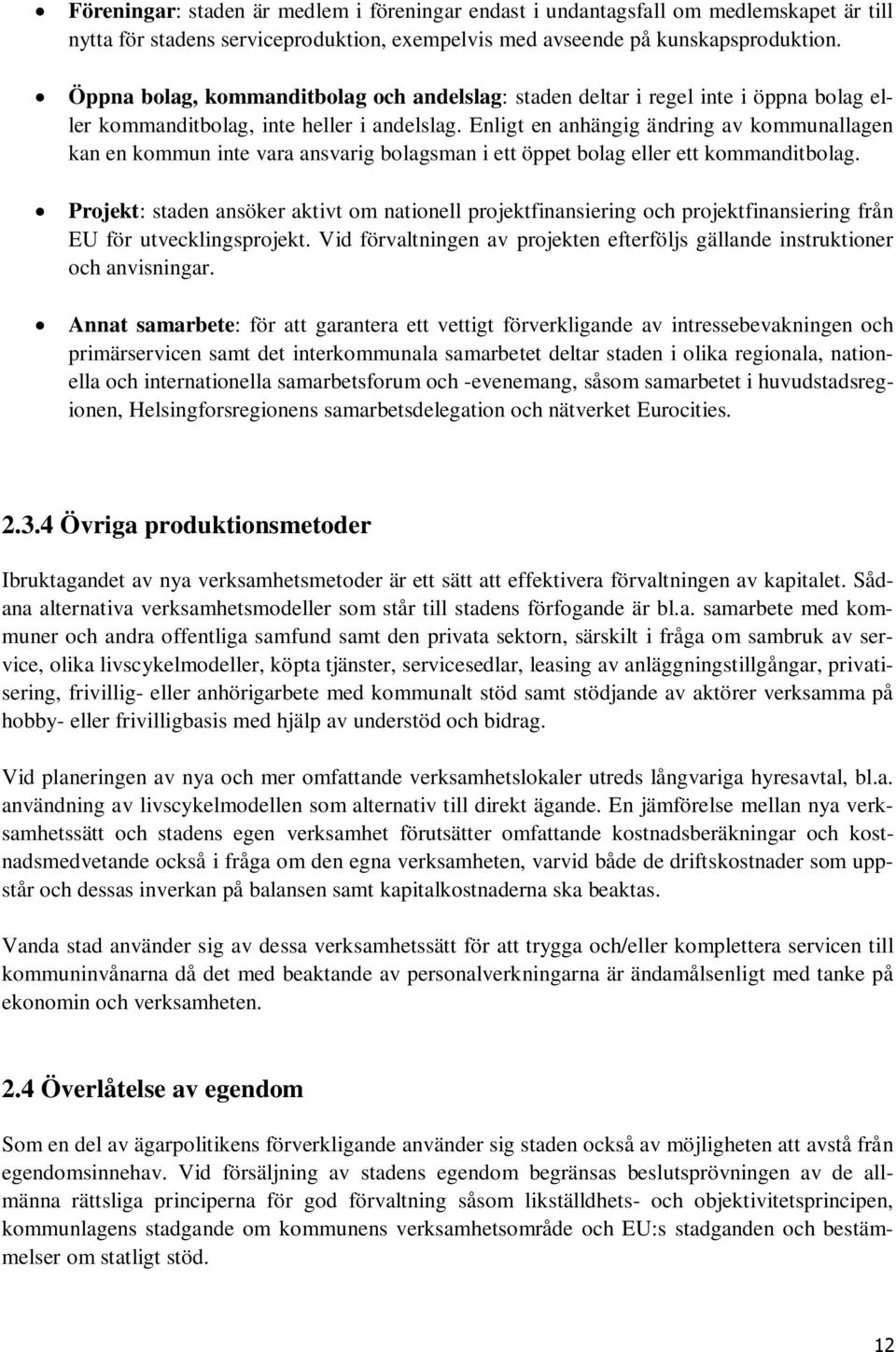 Enligt en anhängig ändring av kommunallagen kan en kommun inte vara ansvarig bolagsman i ett öppet bolag eller ett kommanditbolag.