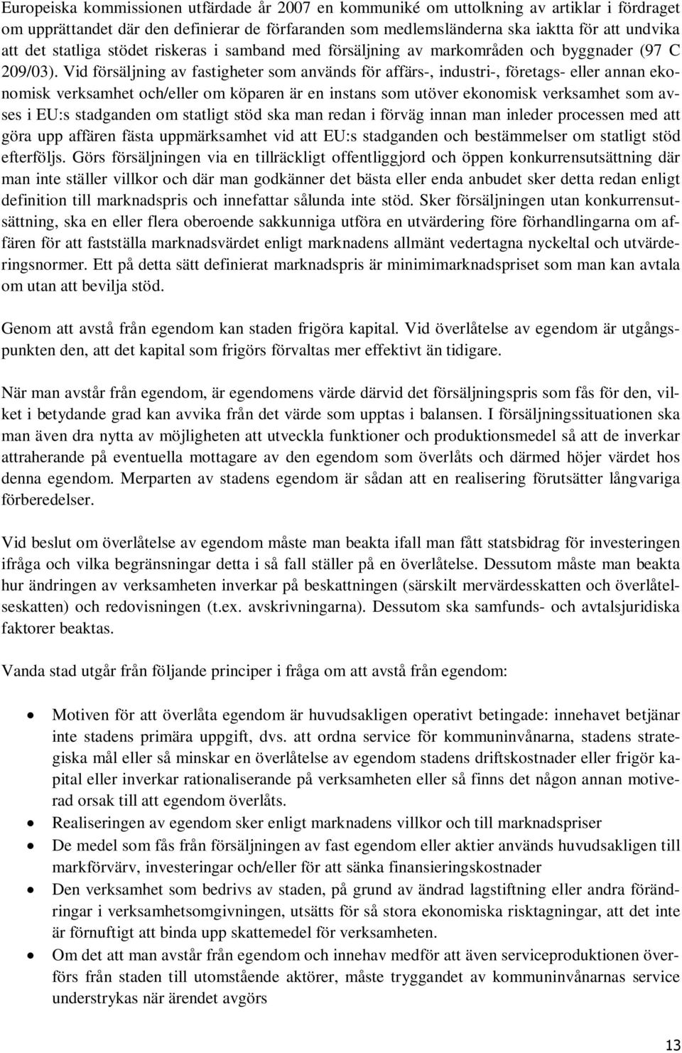 Vid försäljning av fastigheter som används för affärs-, industri-, företags- eller annan ekonomisk verksamhet och/eller om köparen är en instans som utöver ekonomisk verksamhet som avses i EU:s