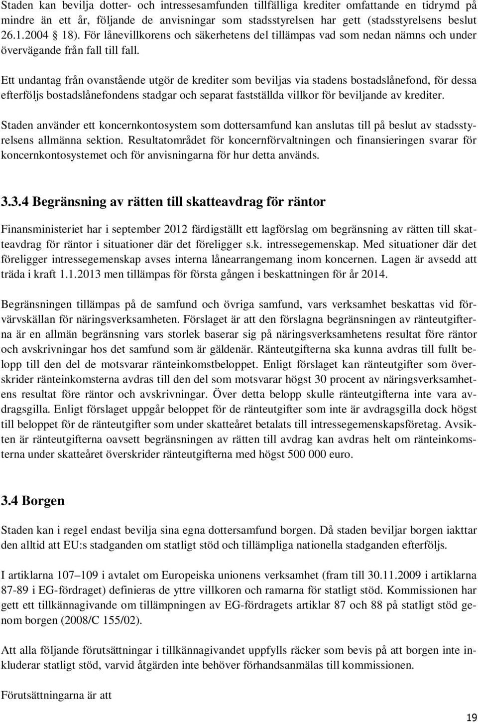 Ett undantag från ovanstående utgör de krediter som beviljas via stadens bostadslånefond, för dessa efterföljs bostadslånefondens stadgar och separat fastställda villkor för beviljande av krediter.