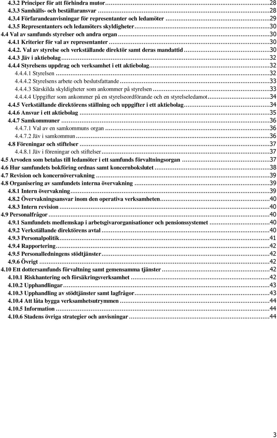 ..32 4.4.4 Styrelsens uppdrag och verksamhet i ett aktiebolag...32 4.4.4.1 Styrelsen...32 4.4.4.2 Styrelsens arbete och beslutsfattande...33 4.4.4.3 Särskilda skyldigheter som ankommer på styrelsen.