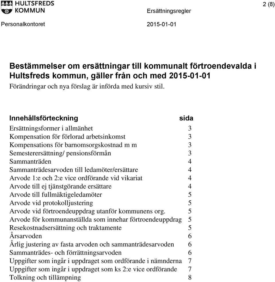 Sammanträdesarvoden till ledamöter/ersättare 4 Arvode 1:e och 2:e vice ordförande vid vikariat 4 Arvode till ej tjänstgörande ersättare 4 Arvode till fullmäktigeledamöter 5 Arvode vid