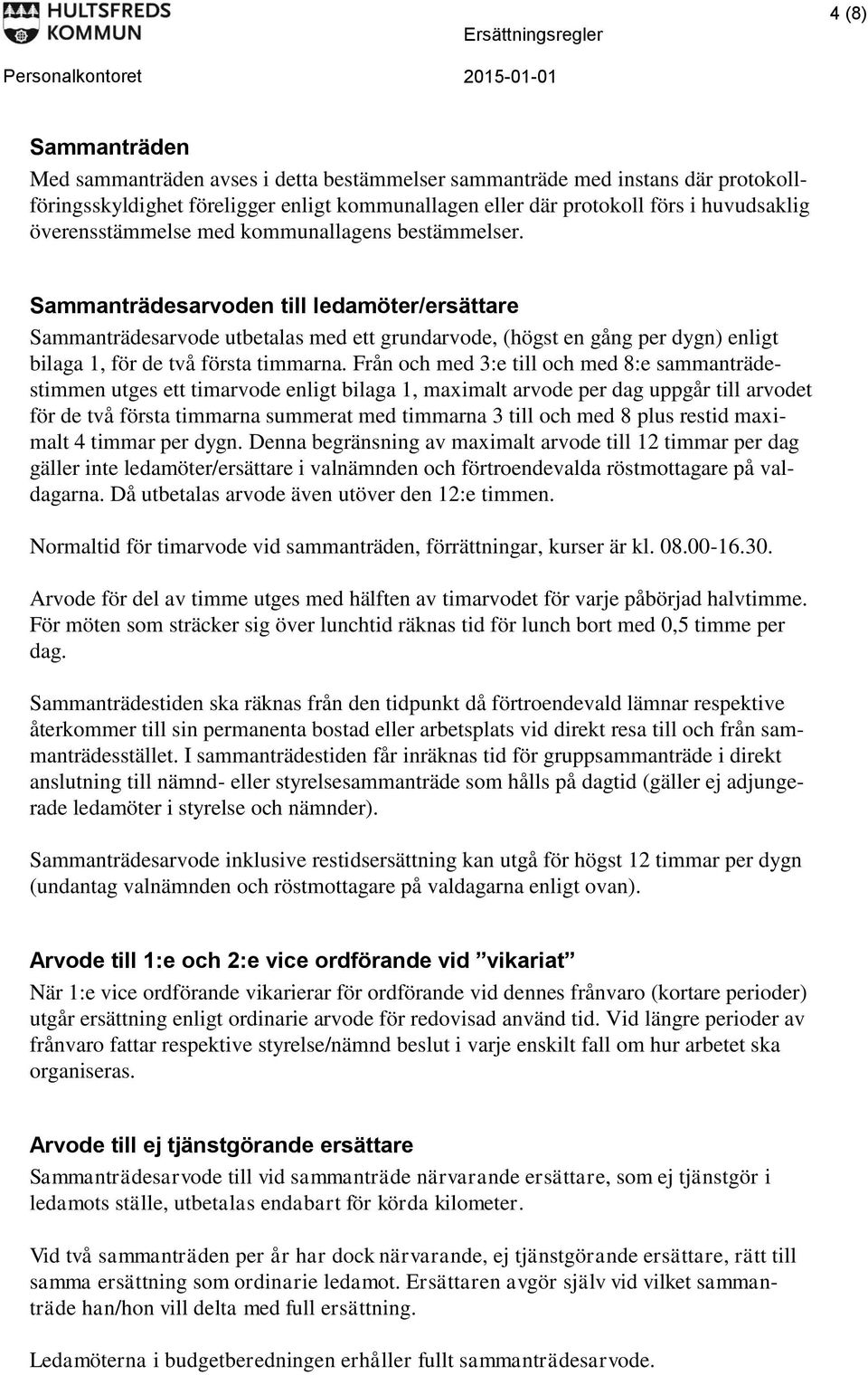 Sammanträdesarvoden till ledamöter/ersättare Sammanträdesarvode utbetalas med ett grundarvode, (högst en gång per dygn) enligt bilaga 1, för de två första timmarna.