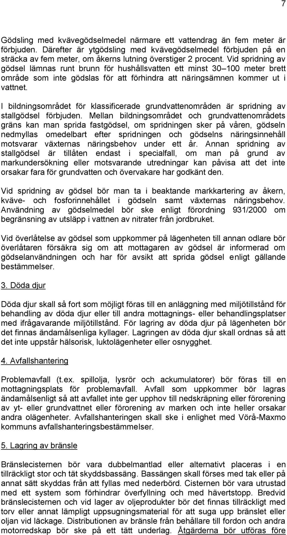 Vid spridning av gödsel lämnas runt brunn för hushållsvatten ett minst 30 100 meter brett område som inte gödslas för att förhindra att näringsämnen kommer ut i vattnet.