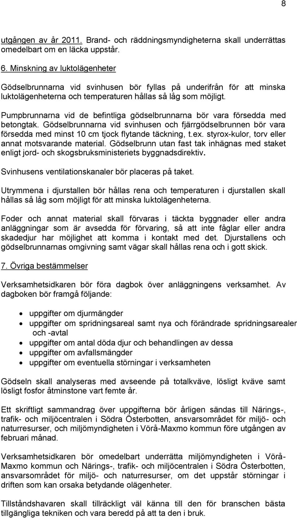 Pumpbrunnarna vid de befintliga gödselbrunnarna bör vara försedda med betongtak. Gödselbrunnarna vid svinhusen och fjärrgödselbrunnen bör vara försedda med minst 10 cm tjock flytande täckning, t.ex.