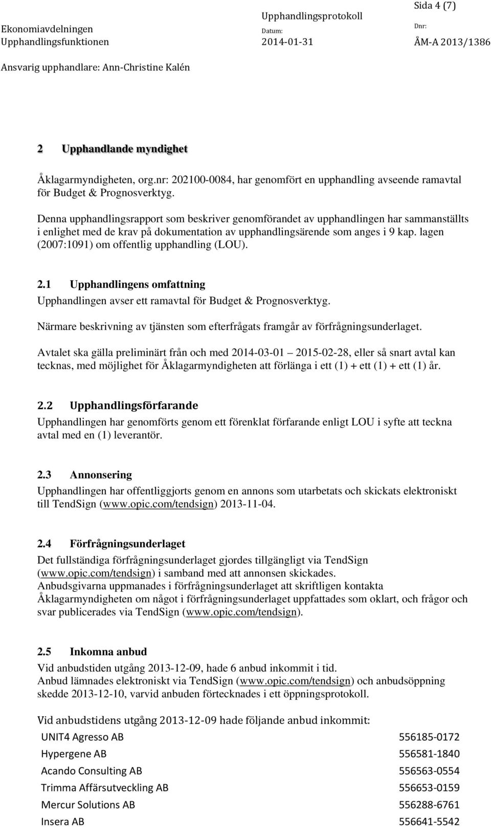 Denna upphandlingsrapport som beskriver genomförandet av upphandlingen har sammanställts i enlighet med de krav på dokumentation av upphandlingsärende som anges i 9 kap.