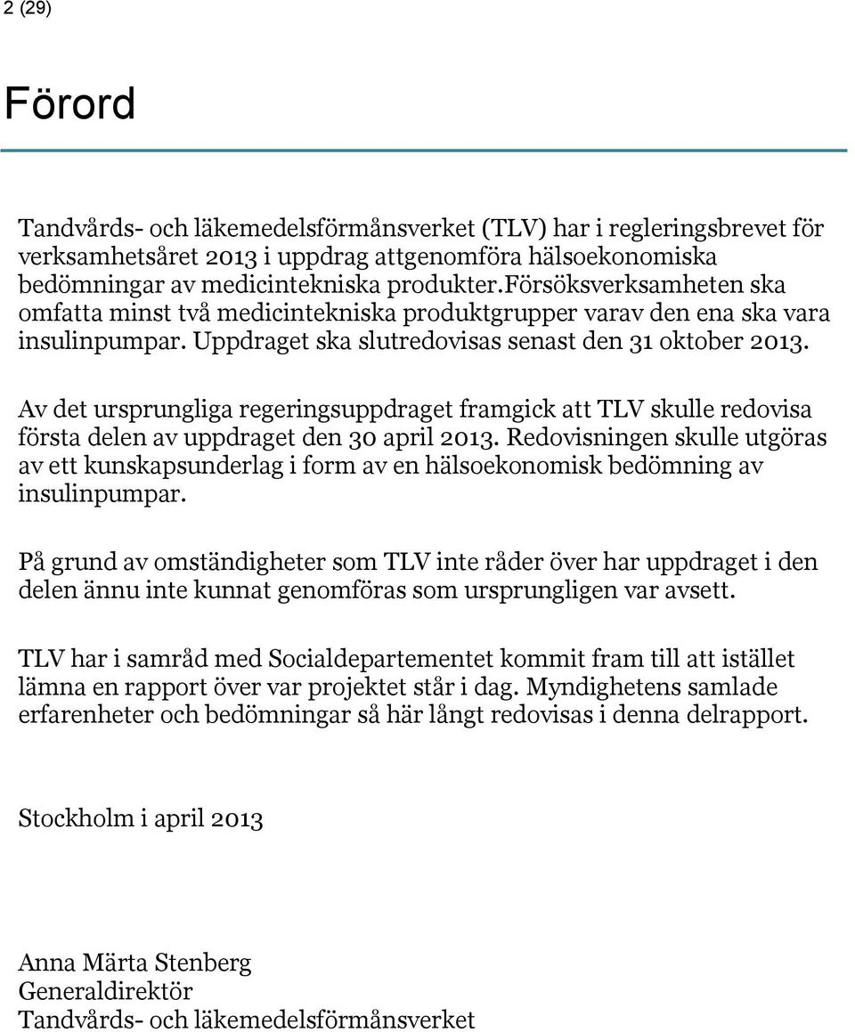 Av det ursprungliga regeringsuppdraget framgick att TLV skulle redovisa första delen av uppdraget den 30 april 2013.