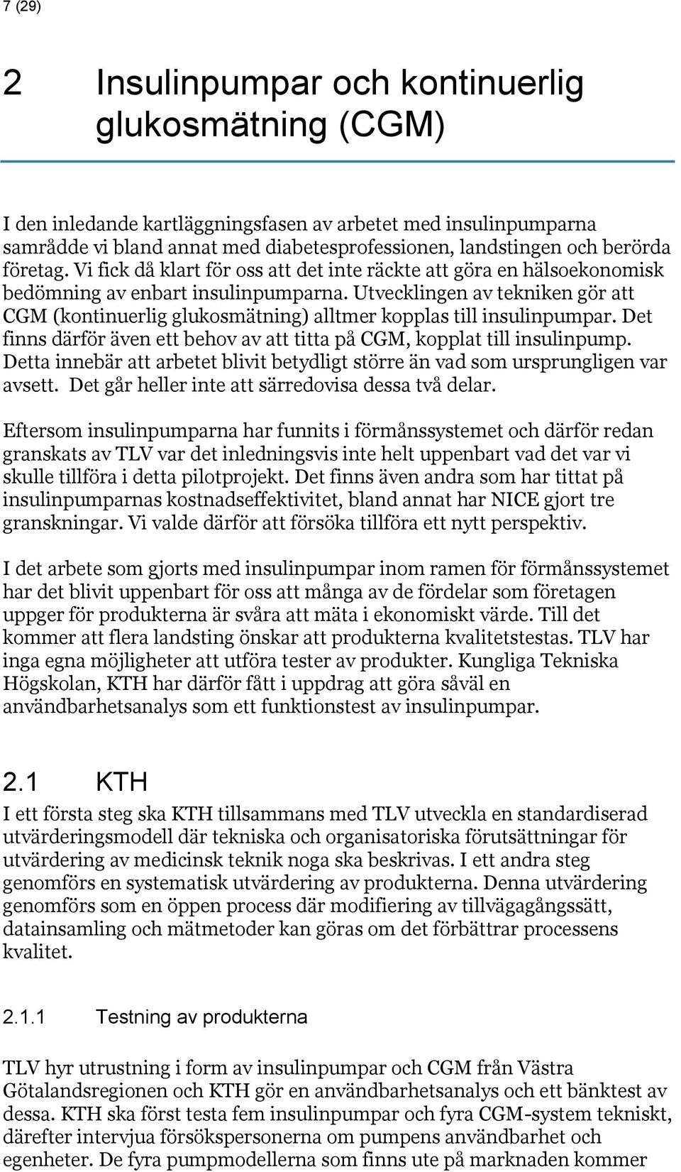 Utvecklingen av tekniken gör att CGM (kontinuerlig glukosmätning) alltmer kopplas till insulinpumpar. Det finns därför även ett behov av att titta på CGM, kopplat till insulinpump.