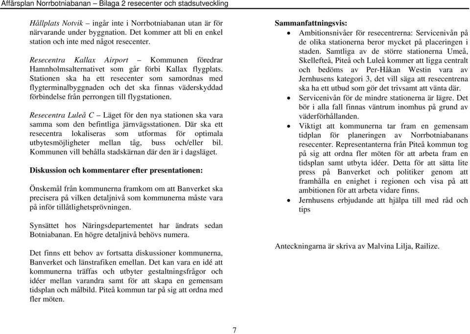 Stationen ska ha ett resecenter som samordnas med flygterminalbyggnaden och det ska finnas väderskyddad förbindelse från perrongen till flygstationen.