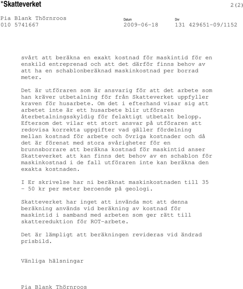 Om det i efterhand visar sig att arbetet inte är ett husarbete blir utföraren återbetalningsskyldig för felaktigt utbetalt belopp.