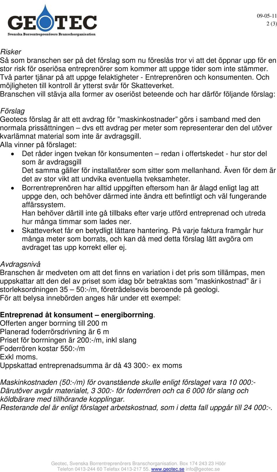 Branschen vill stävja alla former av oseriöst beteende och har därför följande förslag: Förslag Geotecs förslag är att ett avdrag för maskinkostnader görs i samband med den normala prissättningen dvs