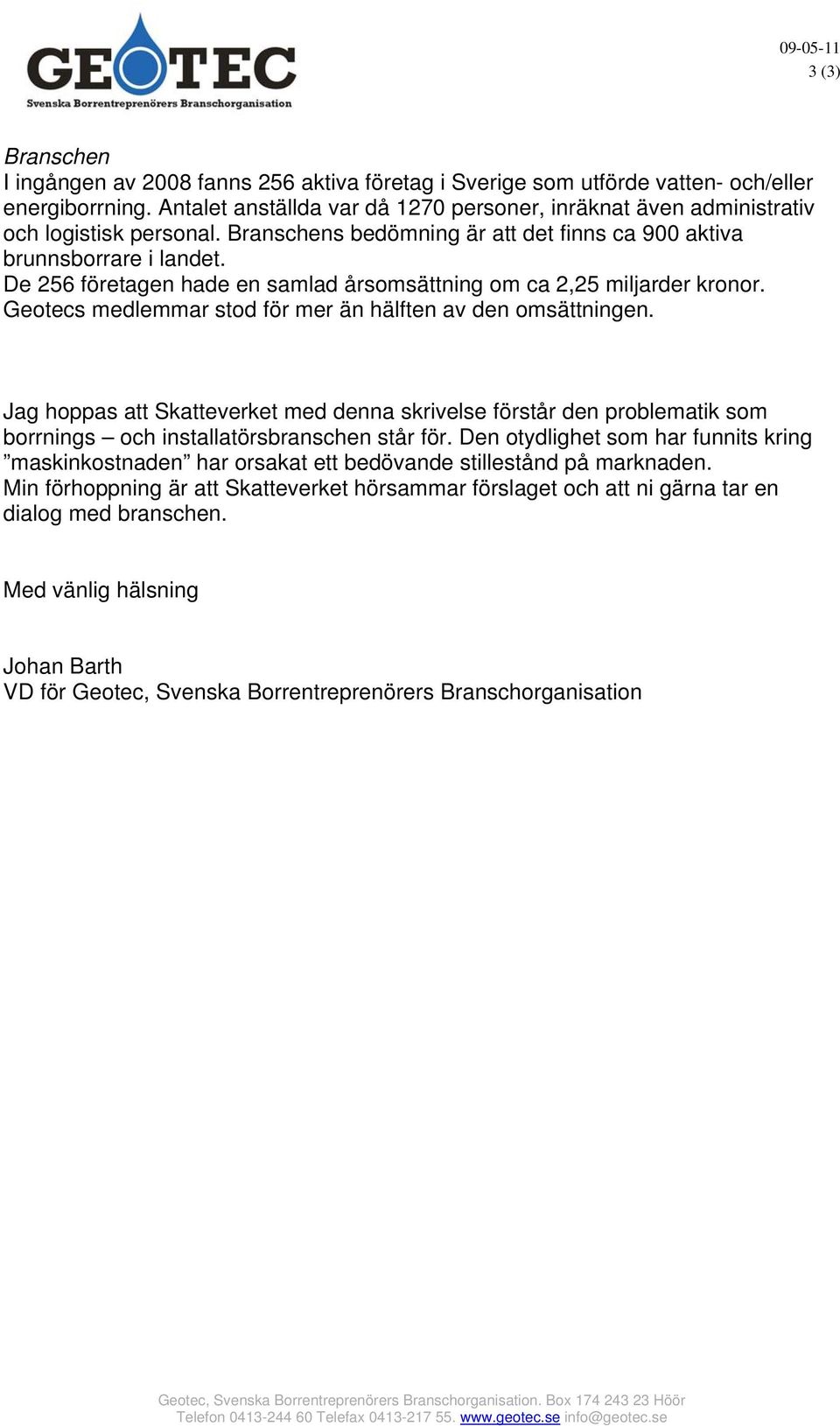 De 256 företagen hade en samlad årsomsättning om ca 2,25 miljarder kronor. Geotecs medlemmar stod för mer än hälften av den omsättningen.