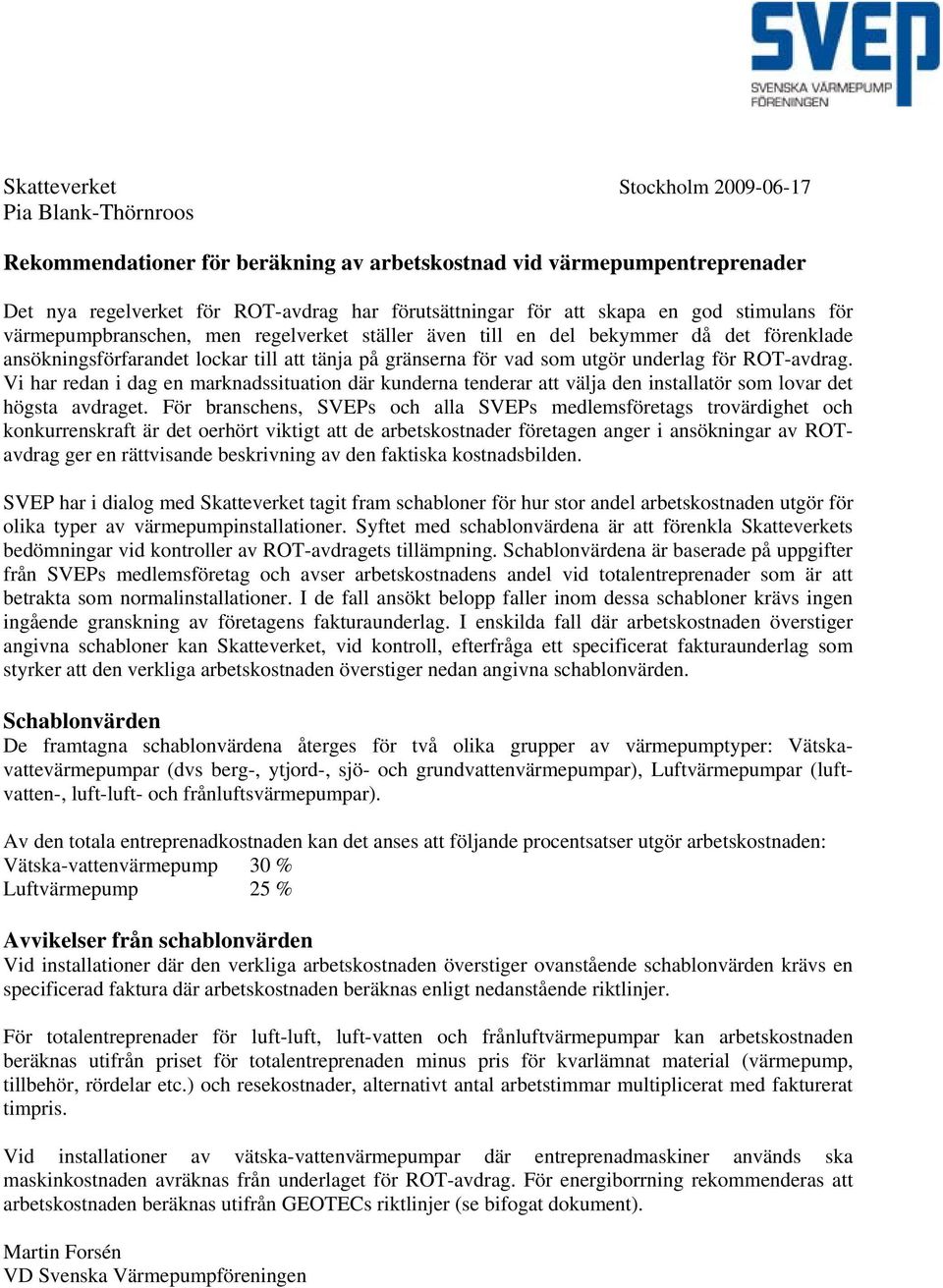 ROT-avdrag. Vi har redan i dag en marknadssituation där kunderna tenderar att välja den installatör som lovar det högsta avdraget.