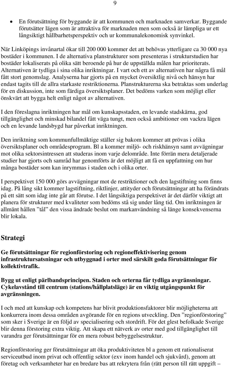 är Linköpings invånartal ökar till 200 000 kommer det att behövas ytterligare ca 30 000 nya bostäder i kommunen.