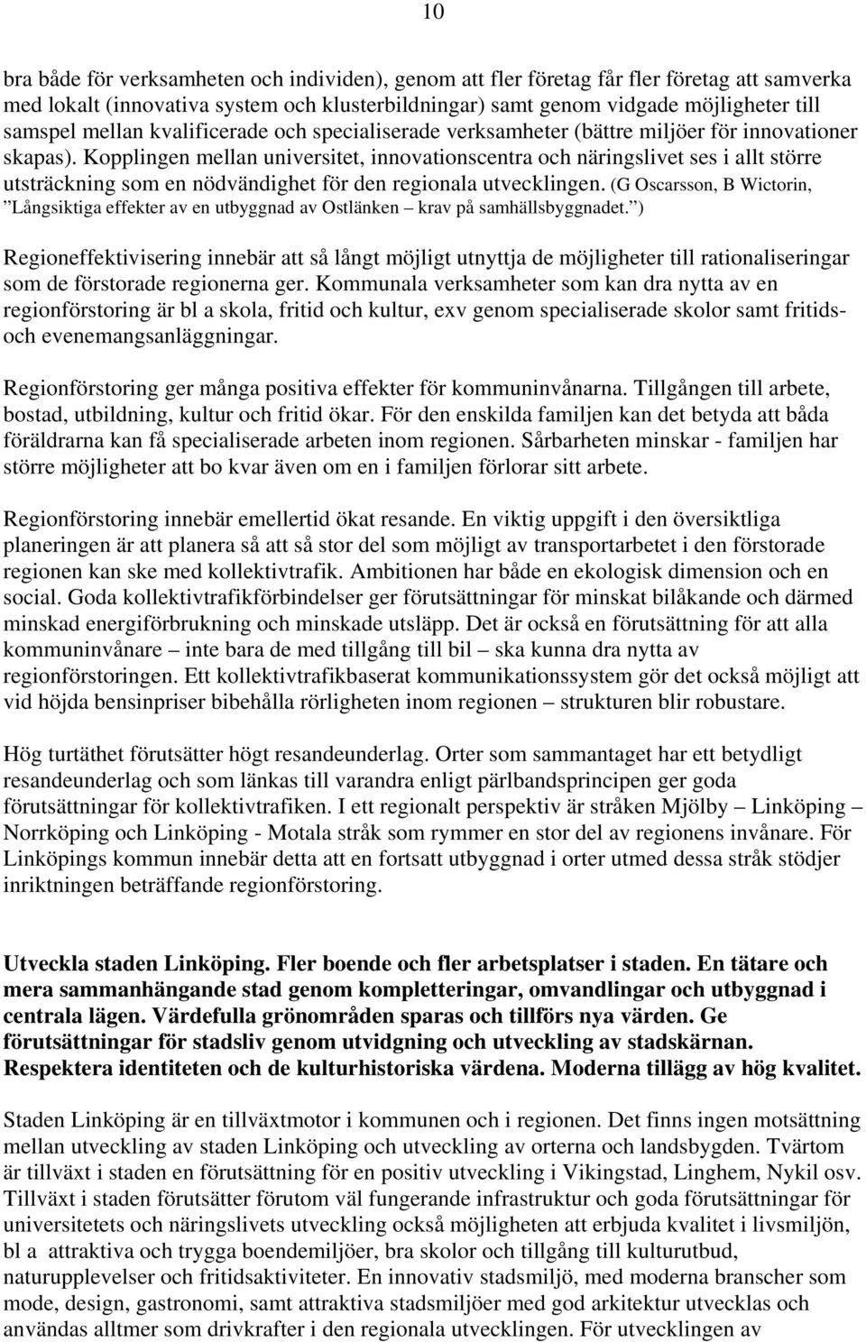 Kopplingen mellan universitet, innovationscentra och näringslivet ses i allt större utsträckning som en nödvändighet för den regionala utvecklingen.