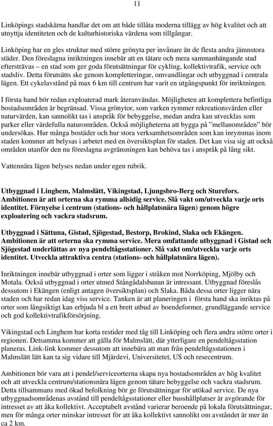Den föreslagna inriktningen innebär att en tätare och mera sammanhängande stad eftersträvas en stad som ger goda förutsättningar för cykling, kollektivtrafik, service och stadsliv.