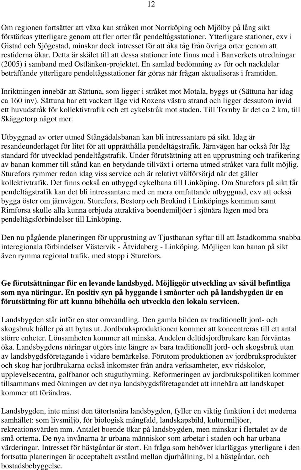 Detta är skälet till att dessa stationer inte finns med i Banverkets utredningar (2005) i samband med Ostlänken-projektet.