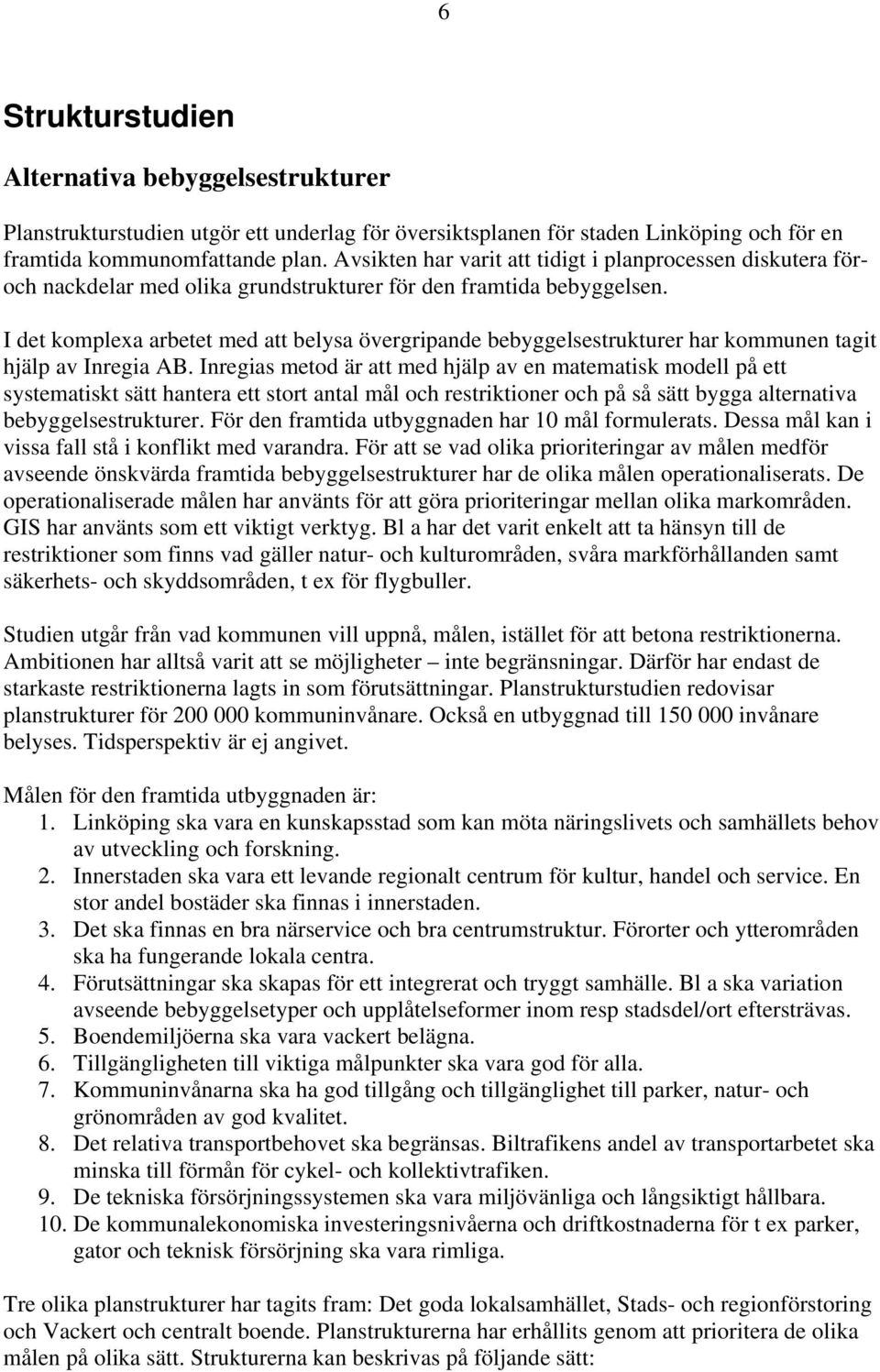 I det komplexa arbetet med att belysa övergripande bebyggelsestrukturer har kommunen tagit hjälp av Inregia AB.