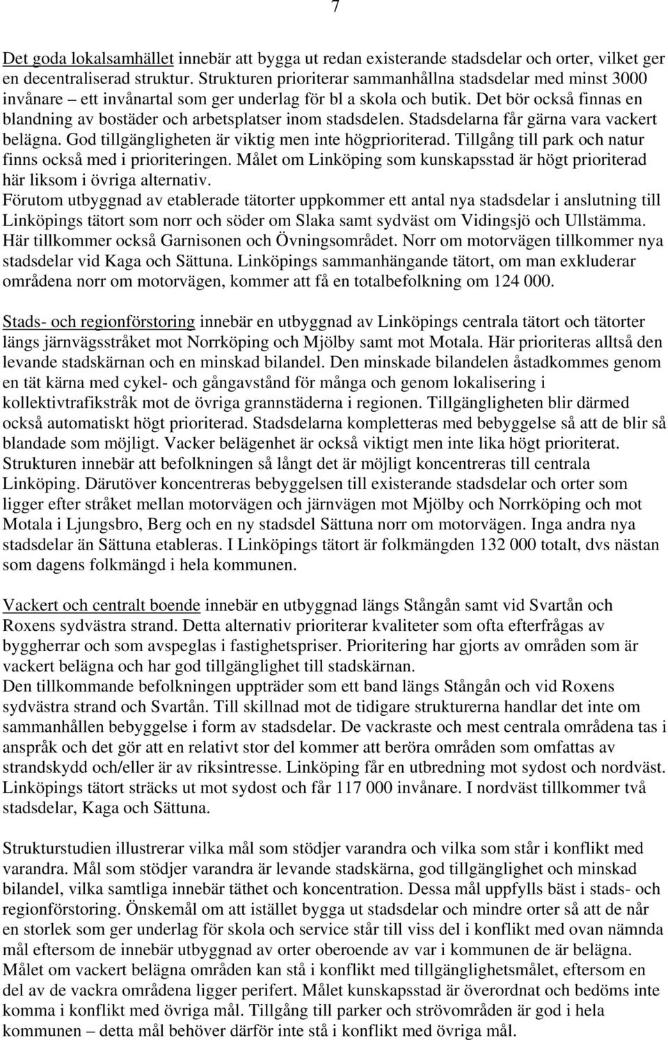 Det bör också finnas en blandning av bostäder och arbetsplatser inom stadsdelen. Stadsdelarna får gärna vara vackert belägna. God tillgängligheten är viktig men inte högprioriterad.