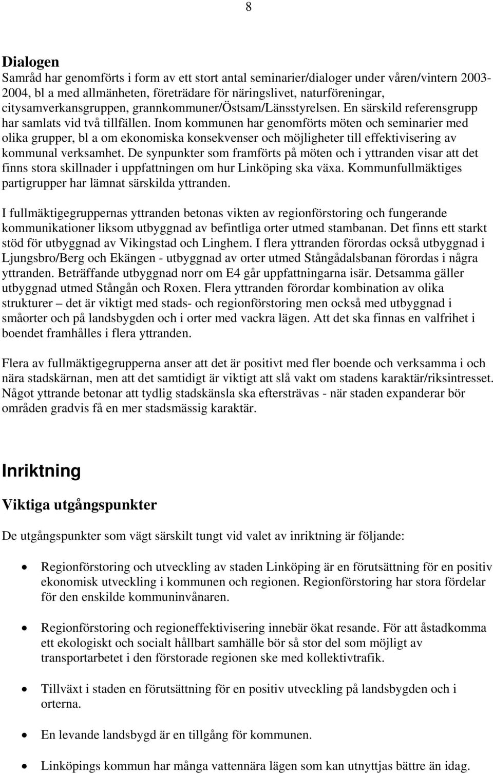 Inom kommunen har genomförts möten och seminarier med olika grupper, bl a om ekonomiska konsekvenser och möjligheter till effektivisering av kommunal verksamhet.