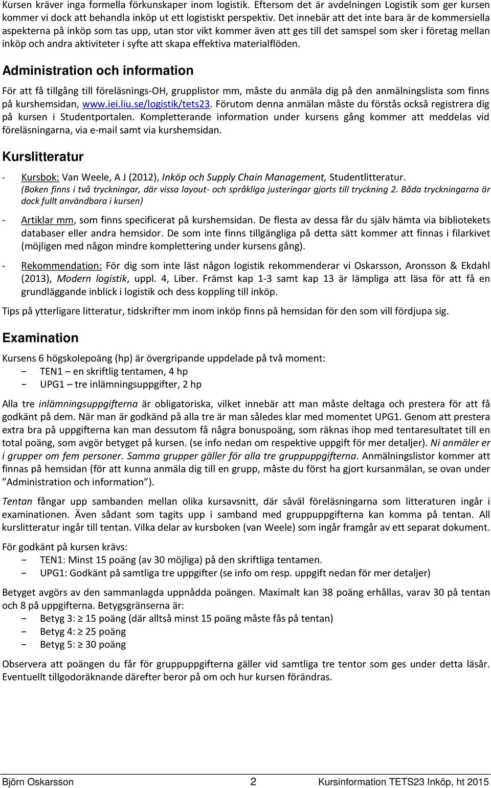 skapa effektiva materialflöden. Administration och information För att få tillgång till föreläsnings-oh, grupplistor mm, måste du anmäla dig på den anmälningslista som finns på kurshemsidan, www.iei.