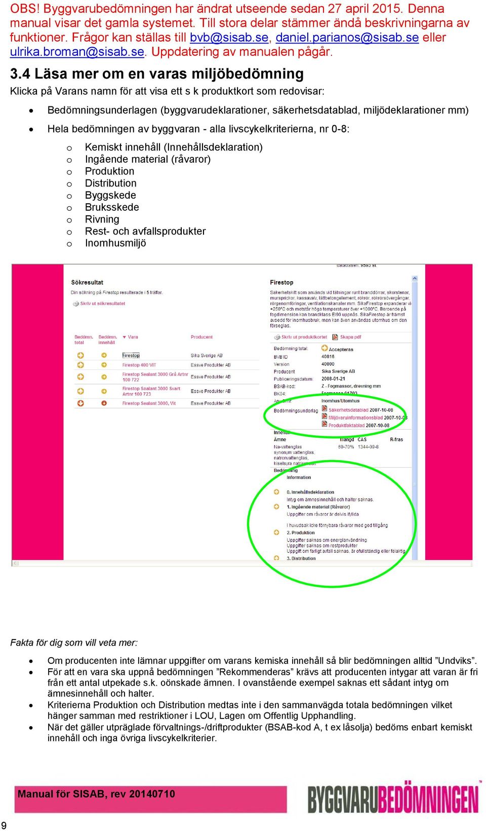 Rivning Rest- och avfallsprodukter Inomhusmiljö Fakta för dig som vill veta mer: Om producenten inte lämnar uppgifter om varans kemiska innehåll så blir bedömningen alltid Undviks.