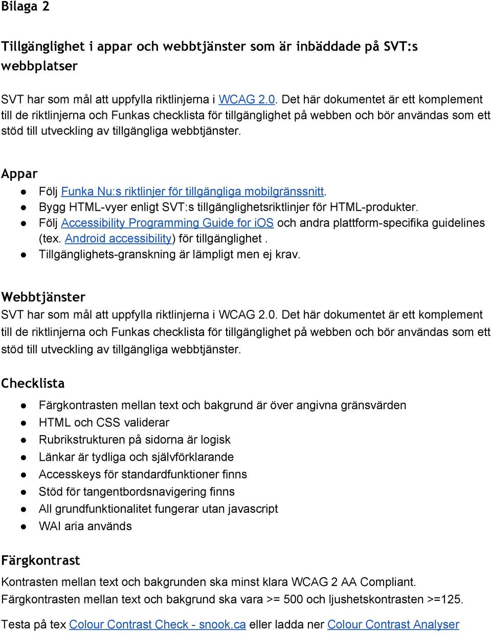 Appar Följ Funka Nu:s riktlinjer för tillgängliga mobilgränssnitt. Bygg HTML vyer enligt SVT:s tillgänglighetsriktlinjer för HTML produkter.