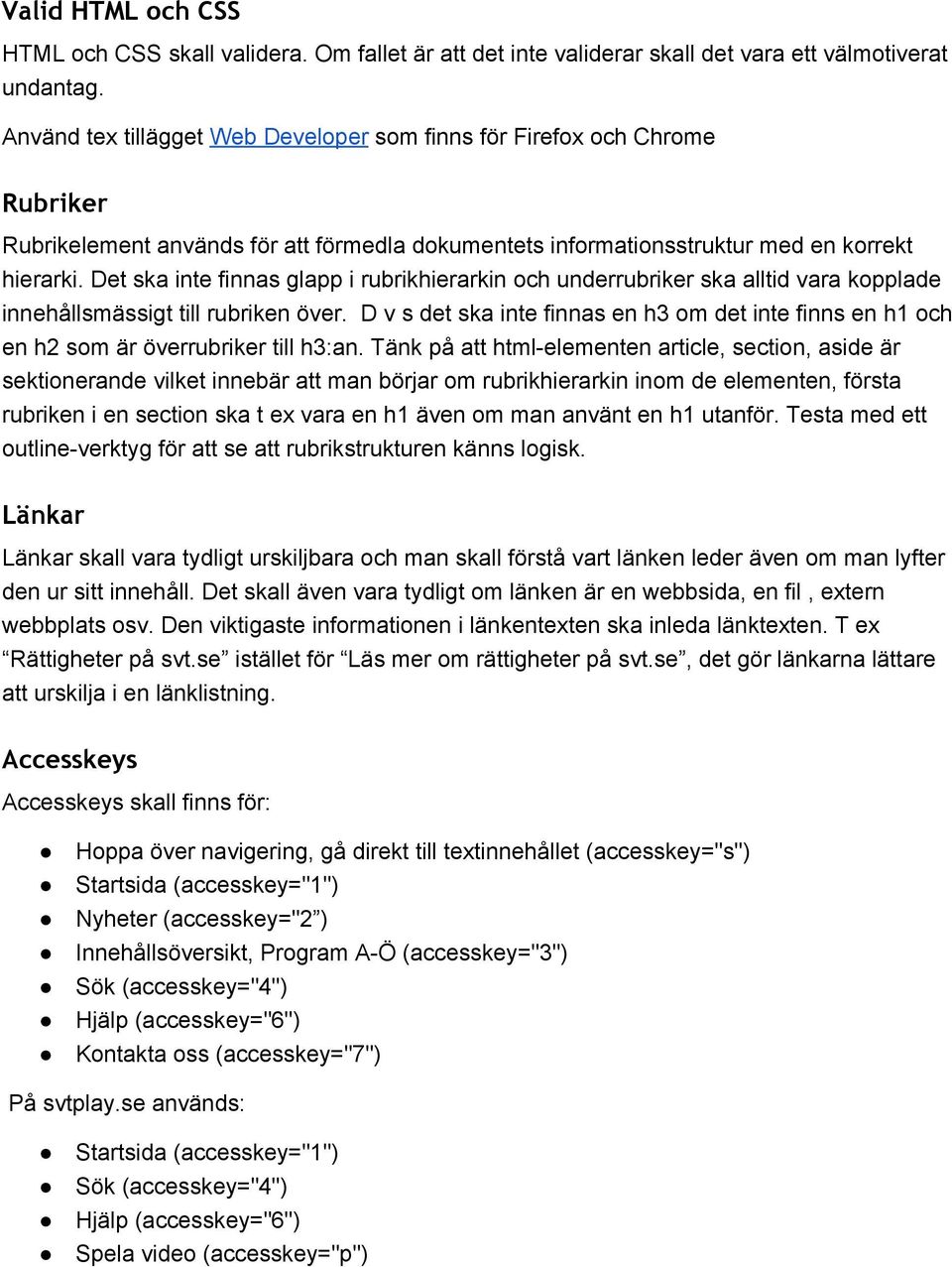 Det ska inte finnas glapp i rubrikhierarkin och underrubriker ska alltid vara kopplade innehållsmässigt till rubriken över.
