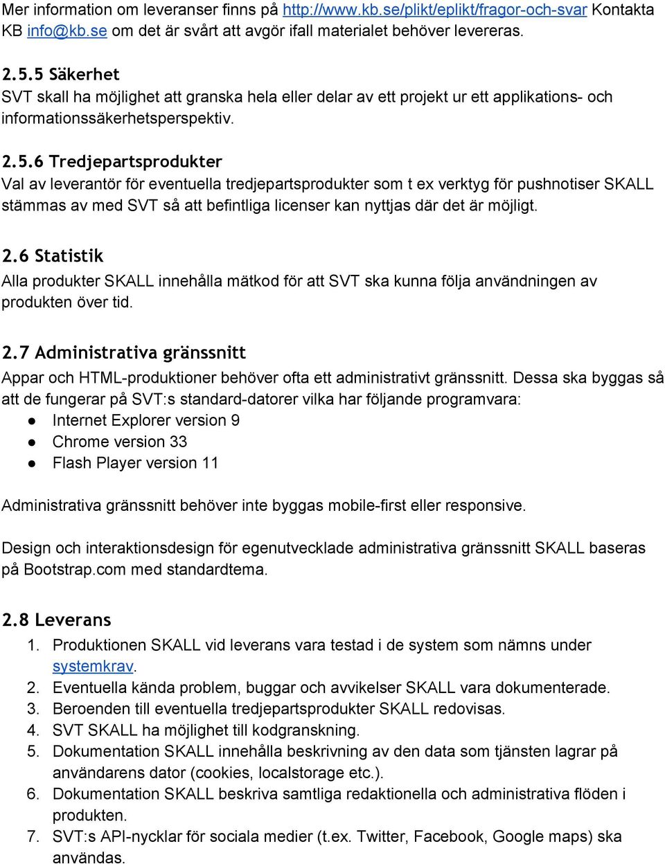 2.6 Statistik Alla produkter SKALL innehålla mätkod för att SVT ska kunna följa användningen av produkten över tid. 2.