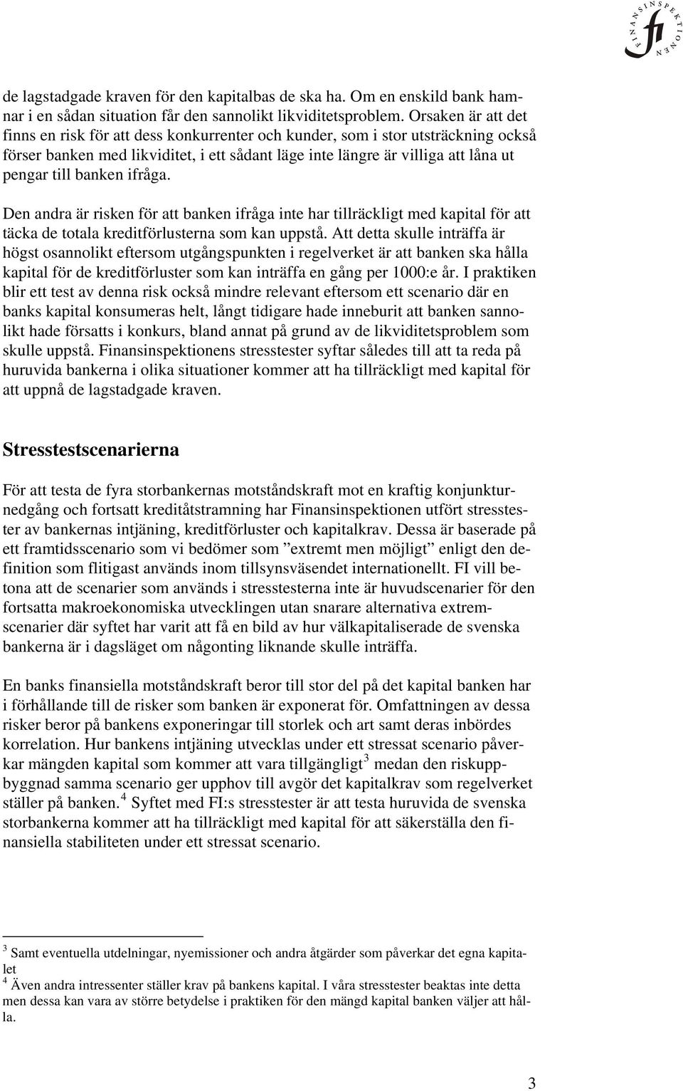 banken ifråga. Den andra är risken för att banken ifråga inte har tillräckligt med kapital för att täcka de totala kreditförlusterna som kan uppstå.