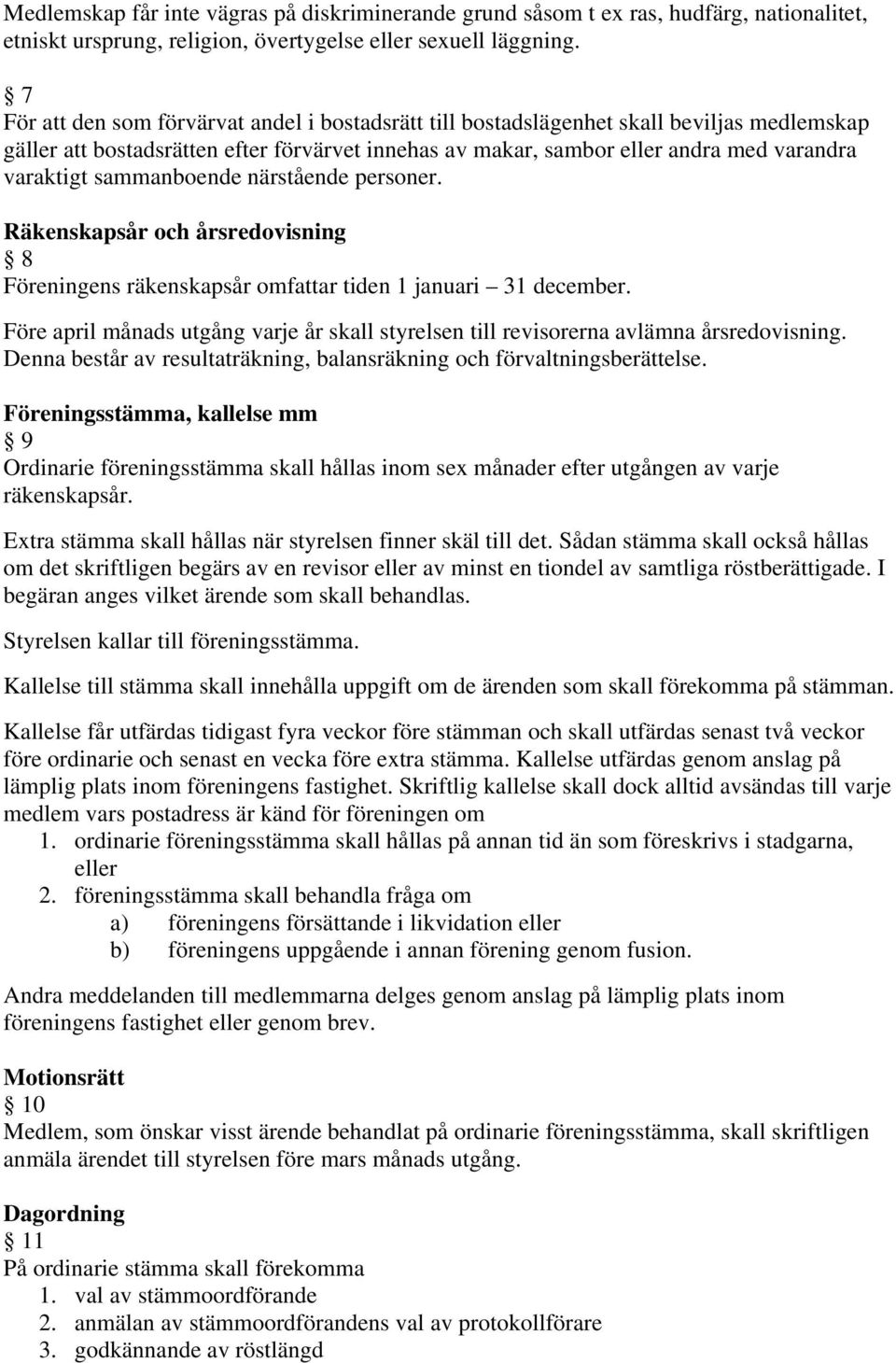 sammanboende närstående personer. Räkenskapsår och årsredovisning 8 Föreningens räkenskapsår omfattar tiden 1 januari 31 december.