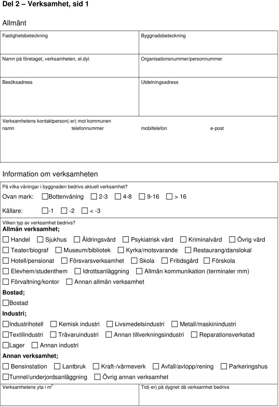 byggnaden bedrivs aktuell verksamhet? Ovan mark: Bottenvåning 2-3 4-8 9-16 > 16 Källare: -1-2 < -3 Vilken typ av verksamhet bedrivs?