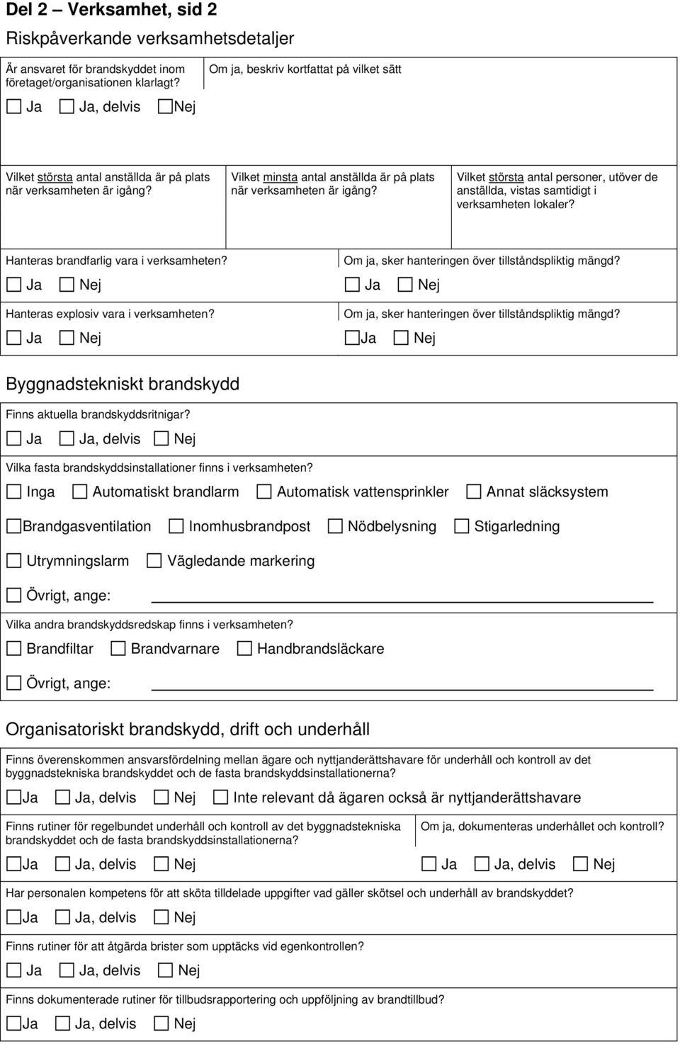 Vilket största antal personer, utöver de anställda, vistas samtidigt i verksamheten lokaler? Hanteras brandfarlig vara i verksamheten? Om ja, sker hanteringen över tillståndspliktig mängd?