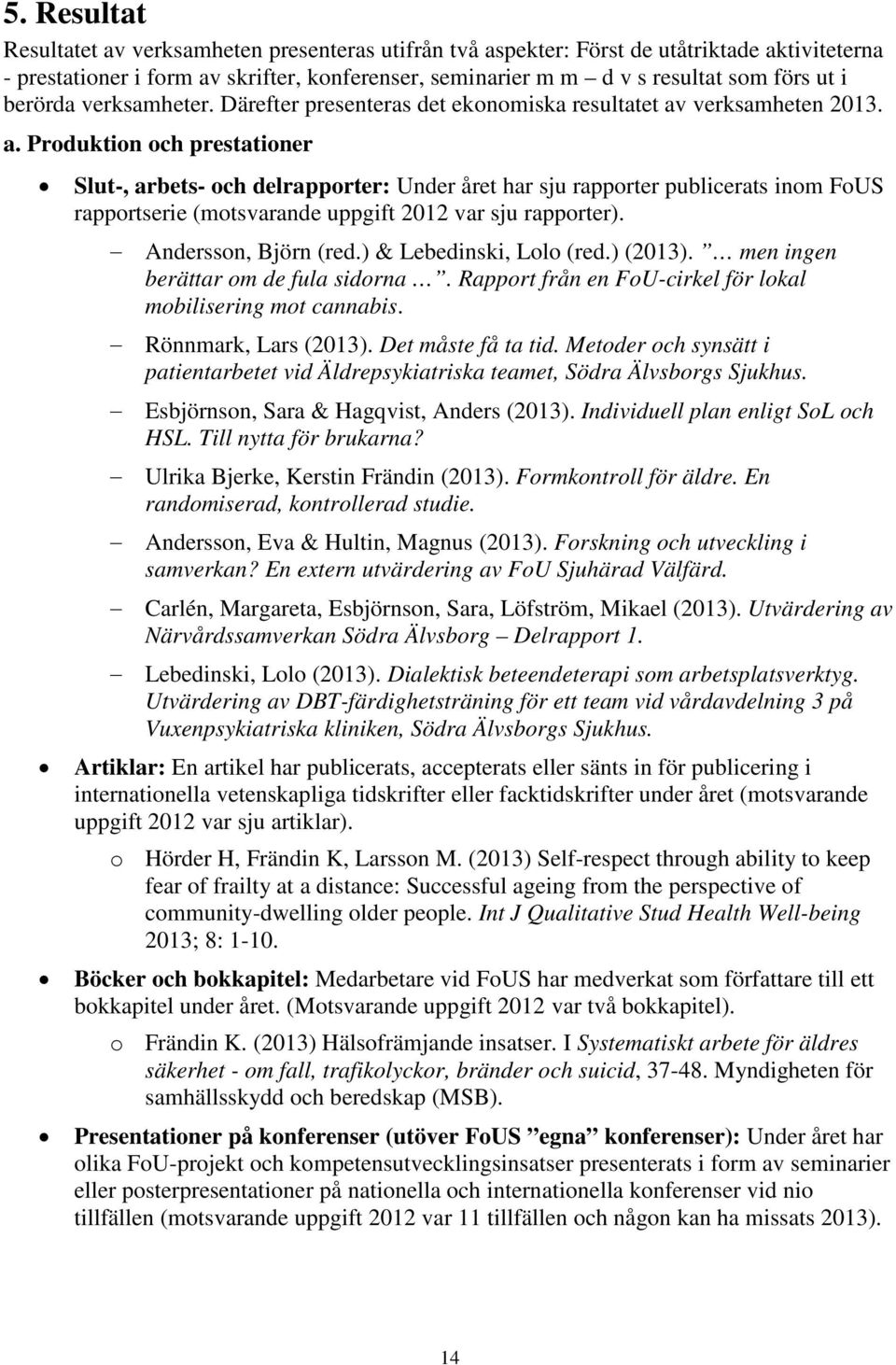 verksamheten 2013. a. Produktion och prestationer Slut-, arbets- och delrapporter: Under året har sju rapporter publicerats inom FoUS rapportserie (motsvarande uppgift 2012 var sju rapporter).