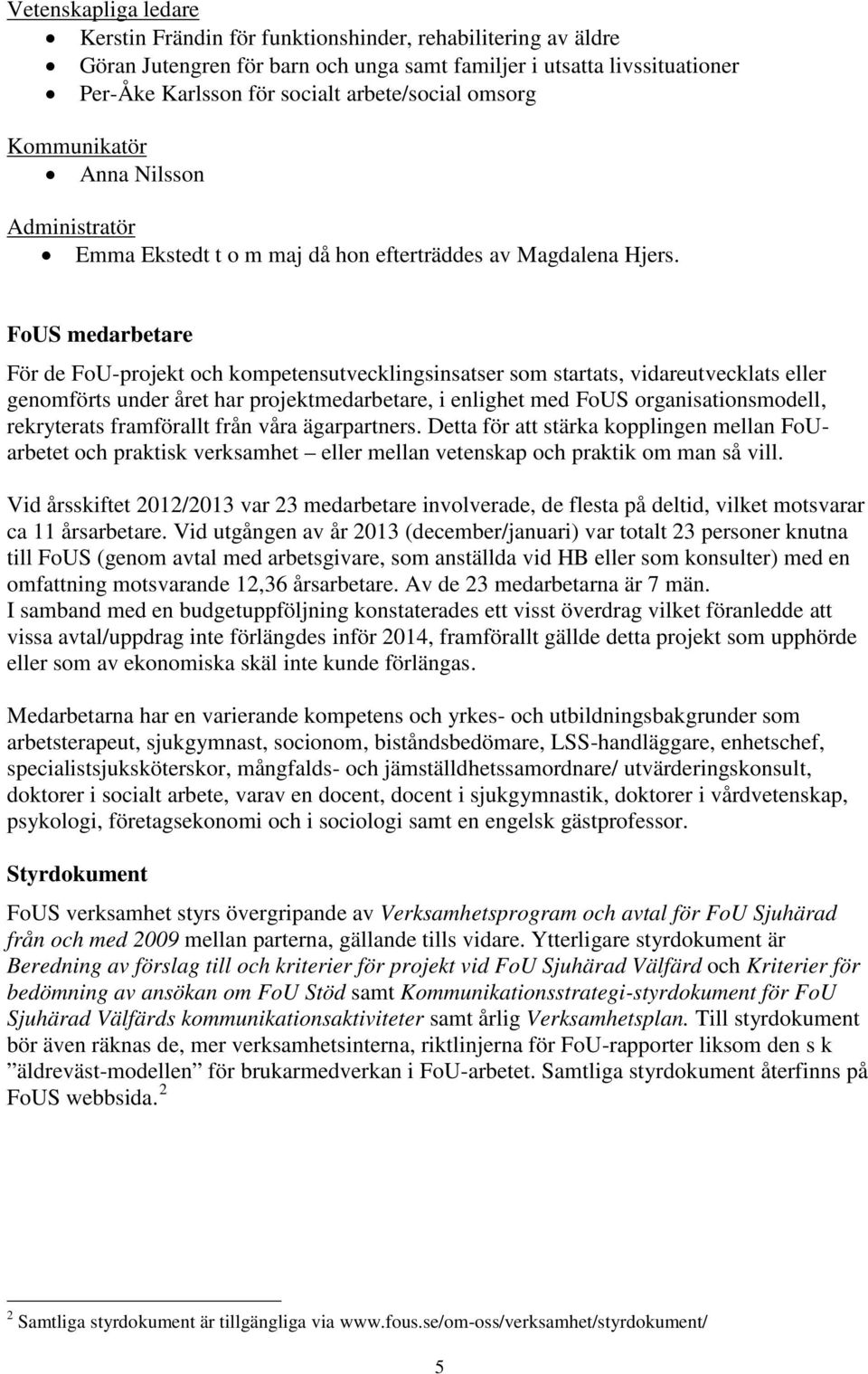 FoUS medarbetare För de FoU-projekt och kompetensutvecklingsinsatser som startats, vidareutvecklats eller genomförts under året har projektmedarbetare, i enlighet med FoUS organisationsmodell,