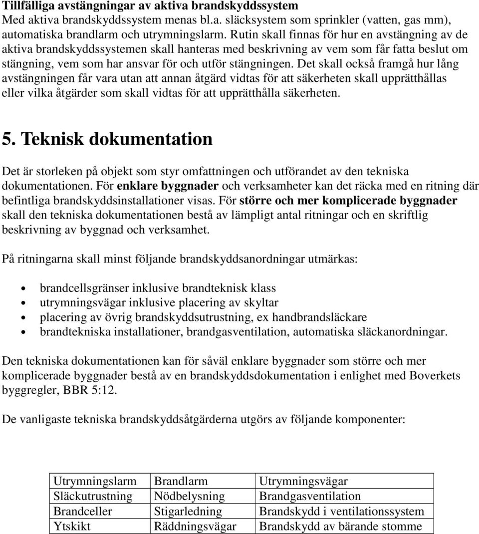 Det skall också framgå hur lång avstängningen får vara utan att annan åtgärd vidtas för att säkerheten skall upprätthållas eller vilka åtgärder som skall vidtas för att upprätthålla säkerheten. 5.