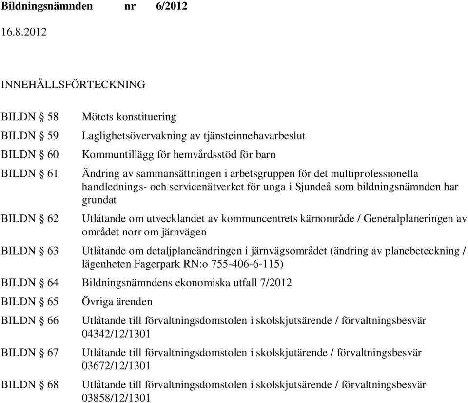 Generalplaneringen av området norr om järnvägen BILDN 63 Utlåtande om detaljplaneändringen i järnvägsområdet (ändring av planebeteckning / lägenheten Fagerpark RN:o 755-406-6-115) BILDN 64 s