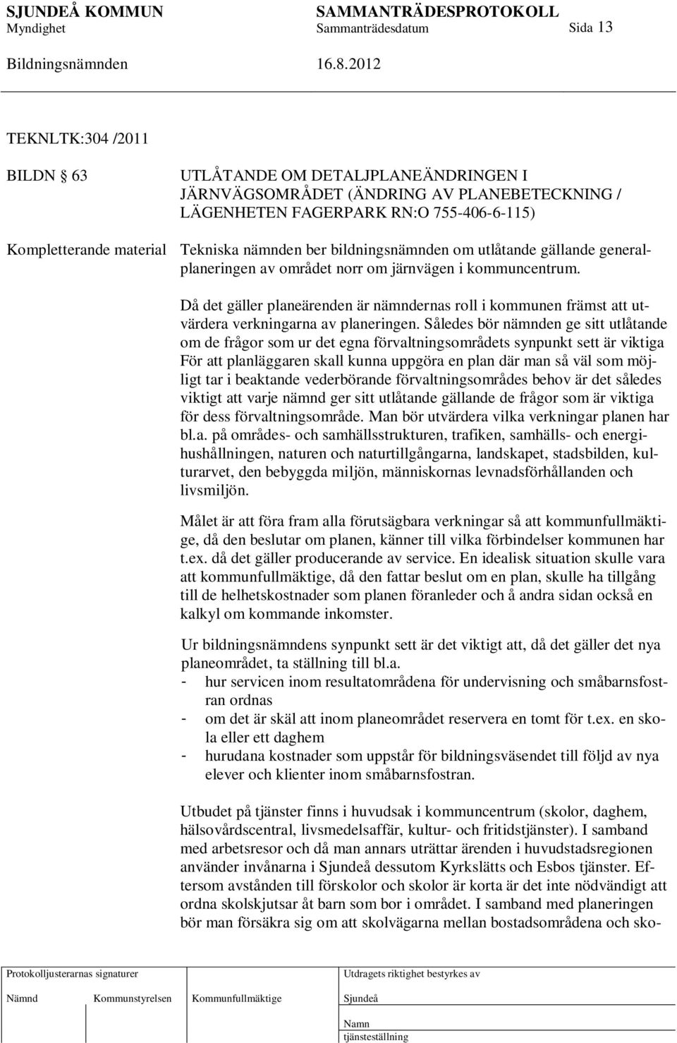 Då det gäller planeärenden är nämndernas roll i kommunen främst att utvärdera verkningarna av planeringen.