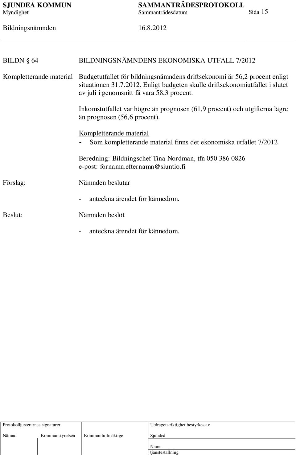 Inkomstutfallet var högre än prognosen (61,9 procent) och utgifterna lägre än prognosen (56,6 procent).